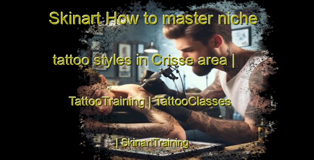 Skinart How to master niche tattoo styles in Crisse area | TattooTraining | TattooClasses | SkinartTraining-France